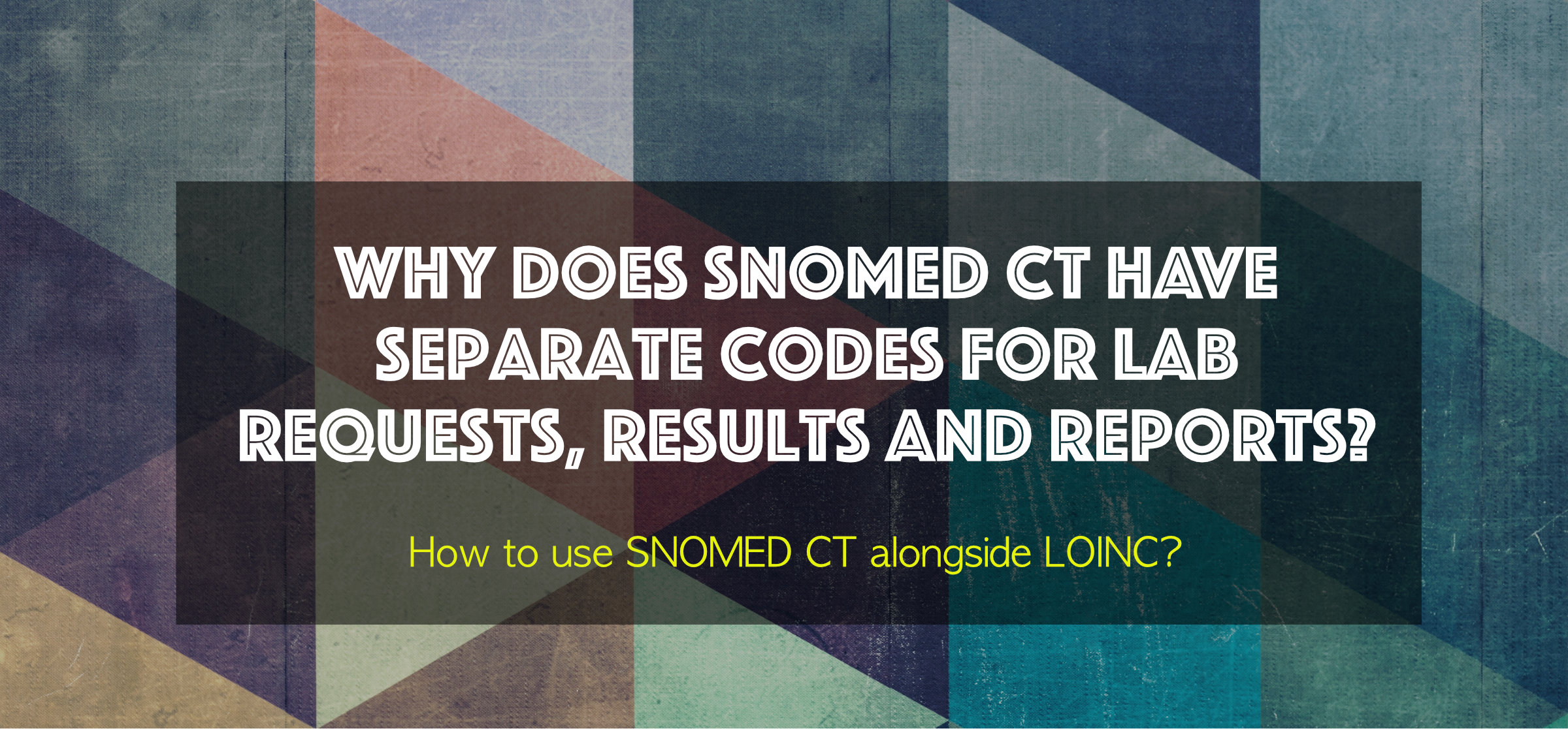Why does SNOMED CT have separate codes for Lab Test Requests, Results and Reports?